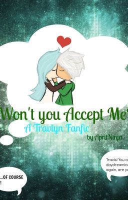 {DISCONTINUED} Won't You Accept Me? (A Travlyn Fanfic)