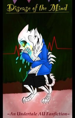 ~Disease of the Mind~ An Undertale AU Fanfiction