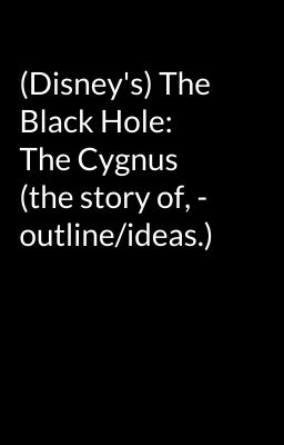 (Disney's) The Black Hole:  The Cygnus  (the story of, - outline/ideas.)