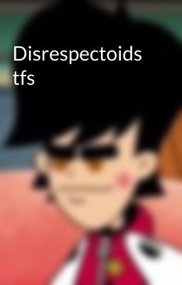 Disrespectoids tfs