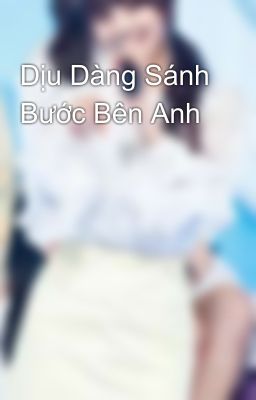 Dịu Dàng Sánh Bước Bên Anh