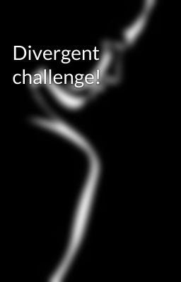 Divergent challenge!