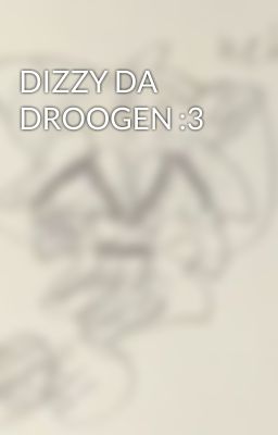 DIZZY DA DROOGEN :3