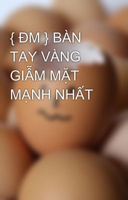 { ĐM } BÀN TAY VÀNG GIẪM MẶT MẠNH NHẤT