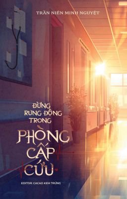 [ĐM - Đang edit] Đừng rung động trong phòng cấp cứu - Trần Niên Minh Nguyệt