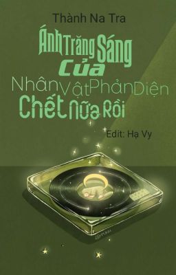 [ĐM/EDIT] Ánh trăng sáng của nhân vật phản diện chết nữa rồi