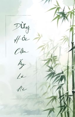 [ĐM/EDIT] Đừng Hỏi Cậu Ấy Là Ai