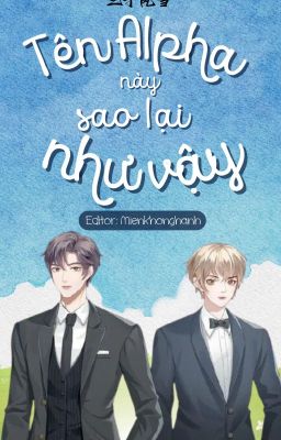 [ĐM - EDIT HOÀN]Tên Alpha này sao lại như vậy? - Tam Thiên Phong Tuyết