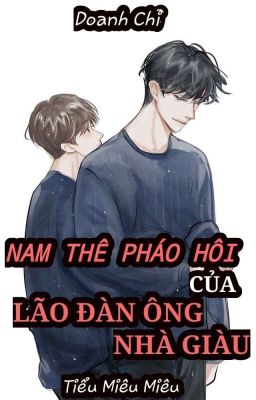 [ĐM/Edit] NAM THÊ PHÁO HÔI CỦA LÃO ĐÀN ÔNG NHÀ GIÀU_Doanh Chi