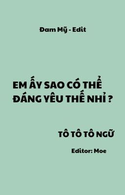 [ĐM/EDIT/OG] EM ẤY SAO CÓ THỂ ĐÁNG YÊU THẾ NHỈ?