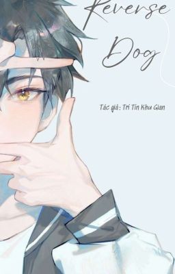 [ĐM/Edit] Reverse Dog - Trí Tín Khu Gian