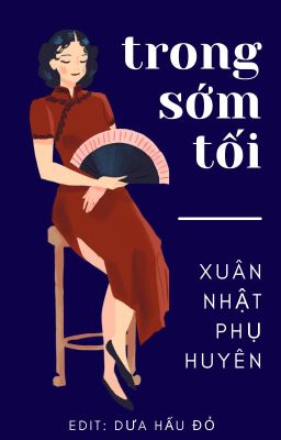 [ĐM-EDIT] Trong Sớm Tối - Xuân Nhật Phụ Huyên