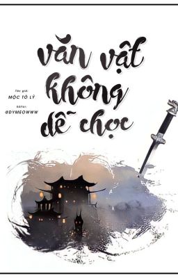 [ĐM/EDIT] Văn vặt không dễ chọc - Mộc Tô Lý