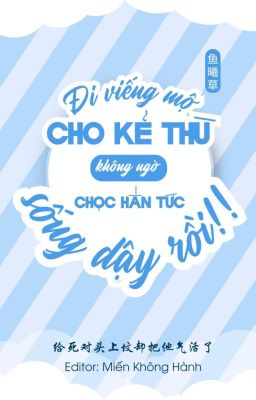 [ĐM - HOÀN] Đi Viếng Mộ Kẻ Thù Không Ngờ Chọc Hắn Tức Sống Lại Rồi!