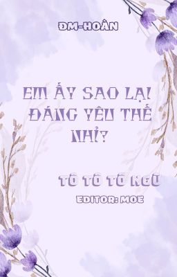 [ĐM/HOÀN] EM ẤY SAO LẠI ĐÁNG YÊU THẾ NHỈ?