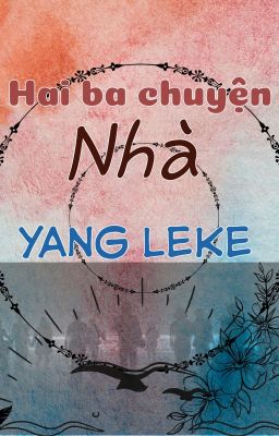 [ĐM HOÀN] HAI BA CHUYỆN NHÀ YANG LEKE