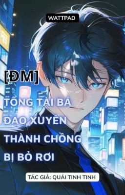 [ĐM/Hoàn] Tổng Tài Bá Đạo Xuyên Thành Chồng Bị Bỏ Rơi