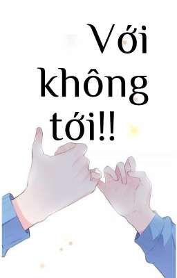 [ĐM- HOÀN] VỚI KHÔNG TỚI