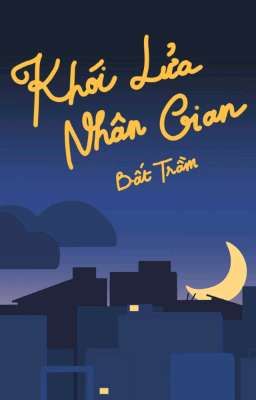 [ĐM] Khói Lửa Nhân Gian - Bất Trầm