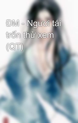 ĐM - Ngươi tái trốn thử xem (QT)