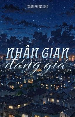 [ĐM/ON-GOING] NHÂN GIAN ĐÁNG GIÁ - Xuân Phong Dao