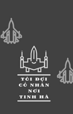 [ĐM] TÔI ĐỢI CỐ NHÂN (NƠI TINH HÀ) (On-going)