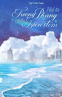[ĐM|TRUYỆN NGẮN|FULL]  HAI TA TƯƠNG PHÙNG GIỮA BIỂN ĐÊM - NGÔ ĐAN SAM 
