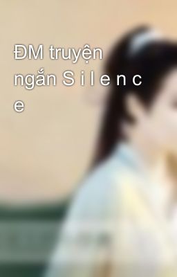 ĐM truyện ngắn S i l e n c e