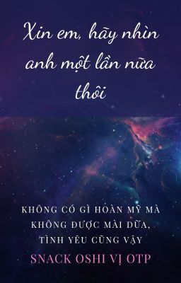 [ĐM] [ TRUYỆN NGẮN] Xin em hãy nhìn anh một lần nữa thôi