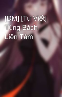 [ĐM] [Tự Viết] Tùng Bách Liên Tâm