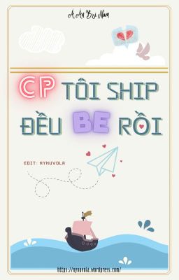 [Đm-Xuyên Nhanh] CP Tôi Ship Đều BE Rồi - Á Án Bồi Nam