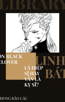 ĐN Black Clover| Hiệp Sĩ Nhân Sinh Đem Một Người Làm Tín Ngưỡng (NP)