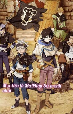 ☆[ĐN Blackclover]☆ Mục tiêu Của Ta là Ma Pháp Sư Mạnh Nhất! (Tạm Drop)