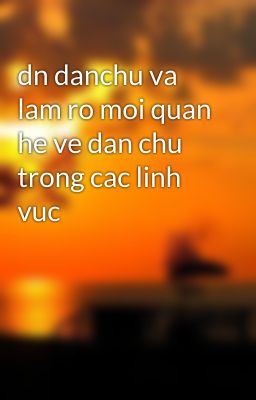 dn danchu va lam ro moi quan he ve dan chu trong cac linh vuc