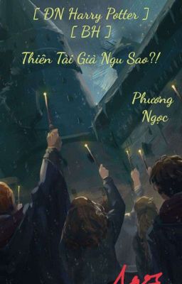 [ ĐN Harry Potter ] [ BH ] Thiên tài giả ngu sao?!