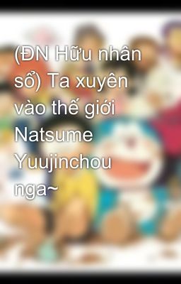 (ĐN Hữu nhân sổ) Ta xuyên vào thế giới Natsume Yuujinchou nga~