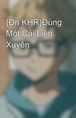 {Đn KHR}Đùng Một Cái Liền Xuyên