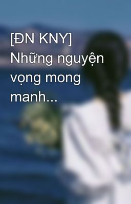 [ĐN KNY] Những nguyện vọng mong manh...