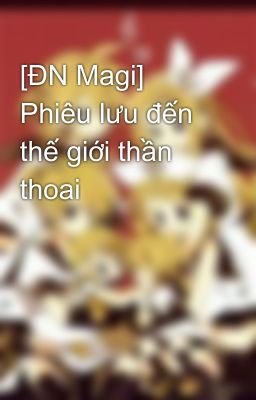 [ĐN Magi] Phiêu lưu đến thế giới thần thoai 