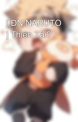 [ ĐN NARUTO ] Thiên Tài?