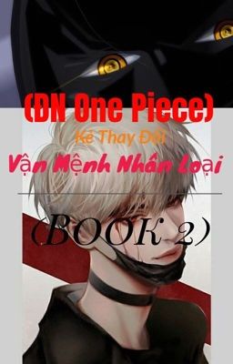 (ĐN One Piece)Kẻ thay đổi vận mệnh nhân loại(Phần 2)