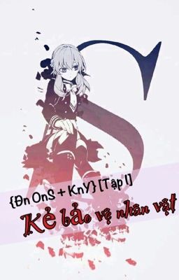 {Đn OnS + KnY} [Tập I] Kẻ bảo vệ nhân vật