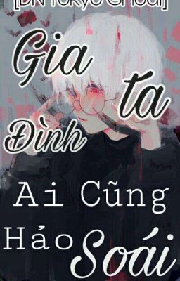 [ĐN Tokyo Ghoul] Gia đình ta ai cũng hảo soái!!! 