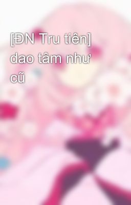 [ĐN Tru tiên]  dao tâm như cũ