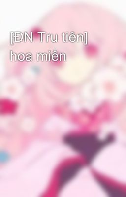 [ĐN Tru tiên] hoa miên