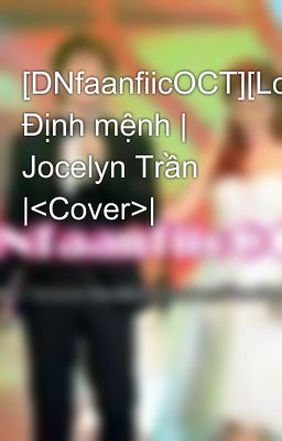 [DNfaanfiicOCT][LongFic]{Full} Định mệnh | Jocelyn Trần |<Cover>|