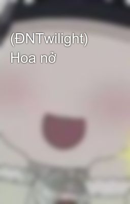 (ĐNTwilight) Hoa nở