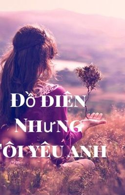 ĐỒ ĐIÊN - NHƯNG TÔI YÊU ANH