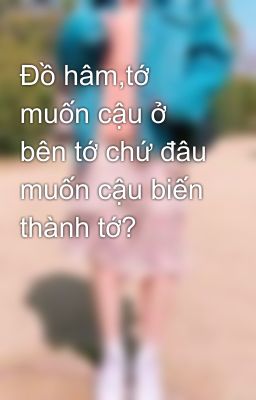 Đồ hâm,tớ muốn cậu ở bên tớ chứ đâu muốn cậu biến thành tớ?