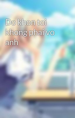 Do khon toi khong phai vo anh